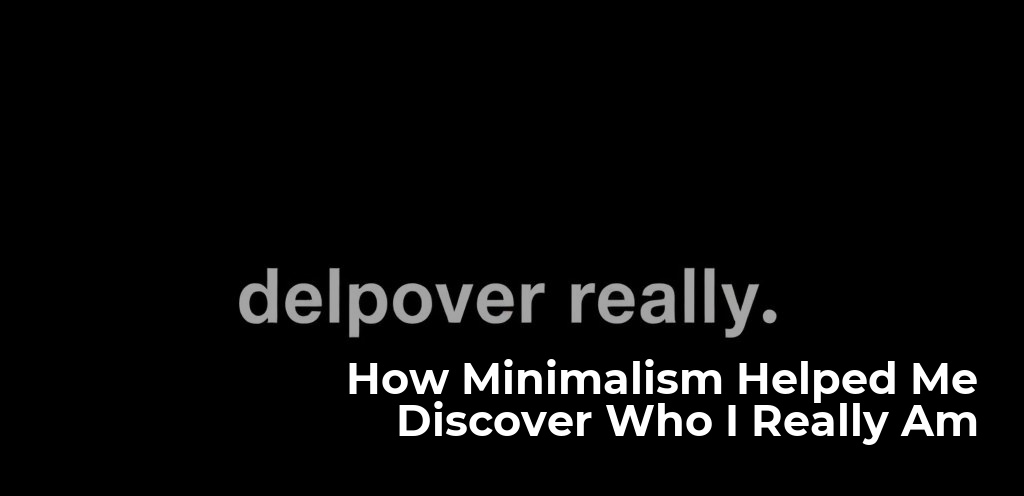 How Minimalism Helped Me Discover Who I Really Am